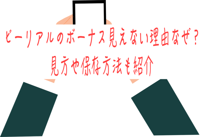 ビーリアルのボーナス見えない理由なぜ？見方や保存方法も紹介