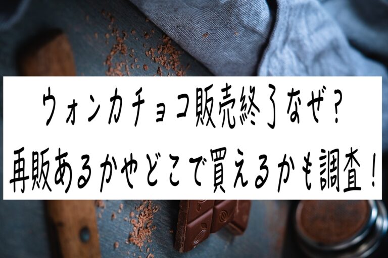 ウォンカチョコ販売終了なぜ？再販あるかやどこで買えるかも調査！